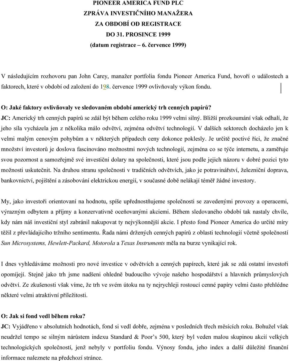 O: Jaké faktory ovlivňovaly ve sledovaném období americký trh cenných papírů? JC: Americký trh cenných papírů se zdál být během celého roku 1999 velmi silný.