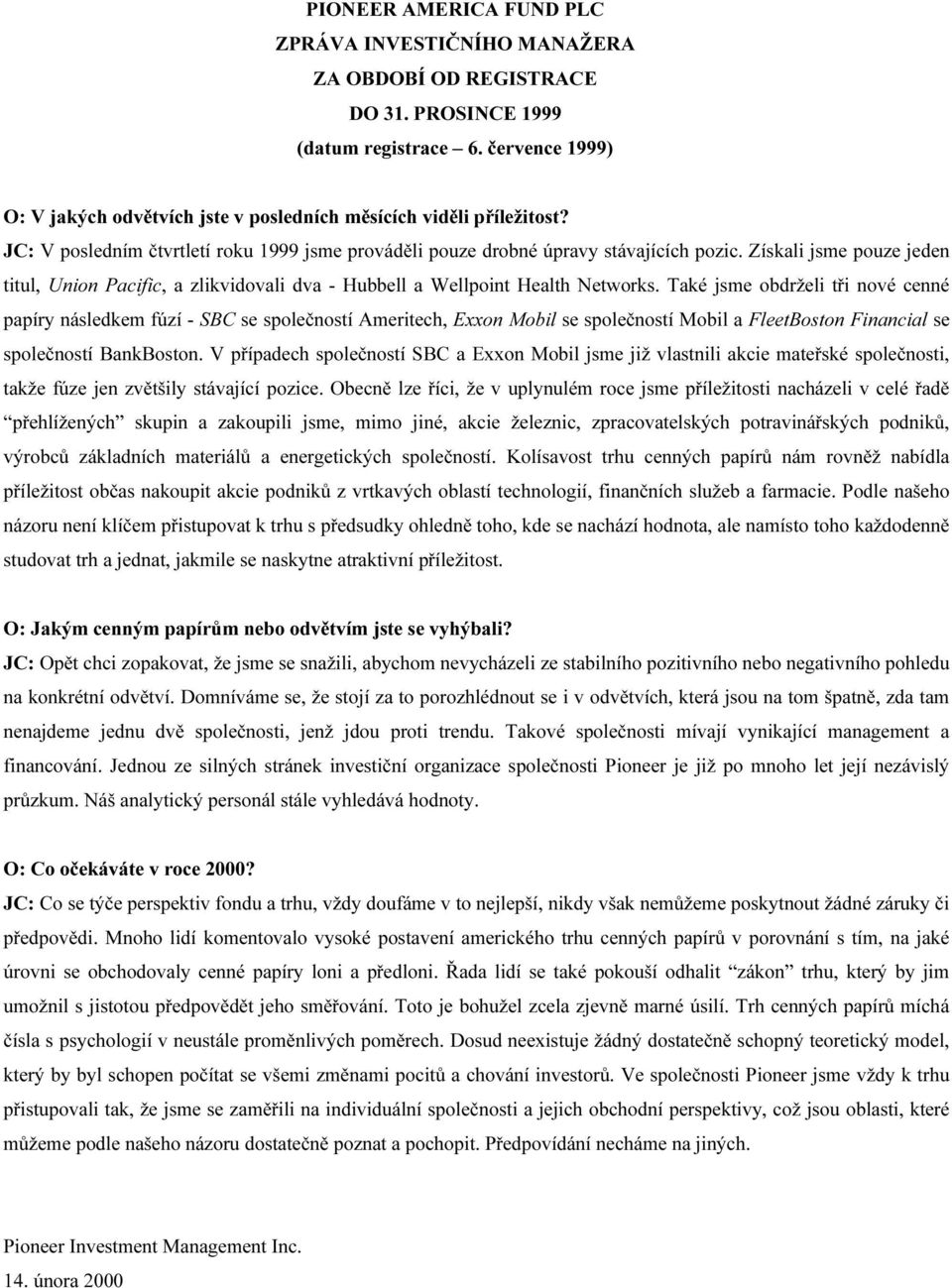 Také jsme obdrželi tři nové cenné papíry následkem fúzí - SBC se společností Ameritech, Exxon Mobil se společností Mobil a FleetBoston Financial se společností BankBoston.