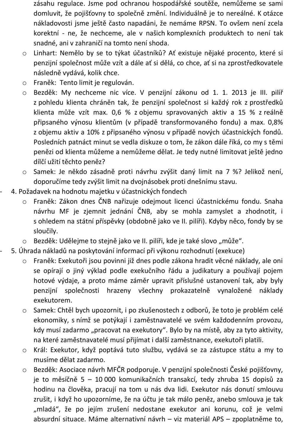 To ovšem není zcela korektní - ne, že nechceme, ale v našich komplexních produktech to není tak snadné, ani v zahraničí na tomto není shoda. o Linhart: Nemělo by se to týkat účastníků?