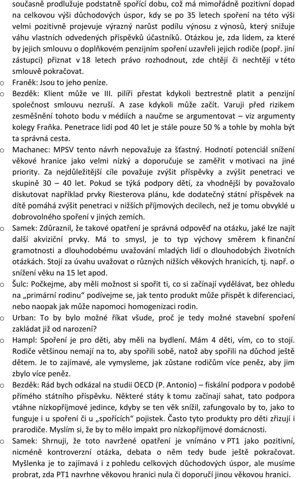 jiní zástupci) přiznat v 18 letech právo rozhodnout, zde chtějí či nechtějí v této smlouvě pokračovat. o Franěk: Jsou to jeho peníze. o Bezděk: Klient může ve III.