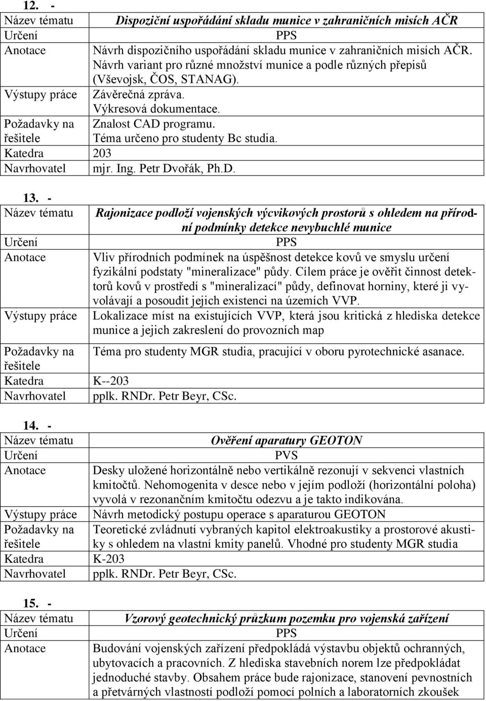 - Katedra Navrhovatel Rajonizace podloží vojenských výcvikových prostorů s ohledem na přírodní podmínky detekce nevybuchlé munice Vliv přírodních podmínek na úspěšnost detekce kovů ve smyslu určení