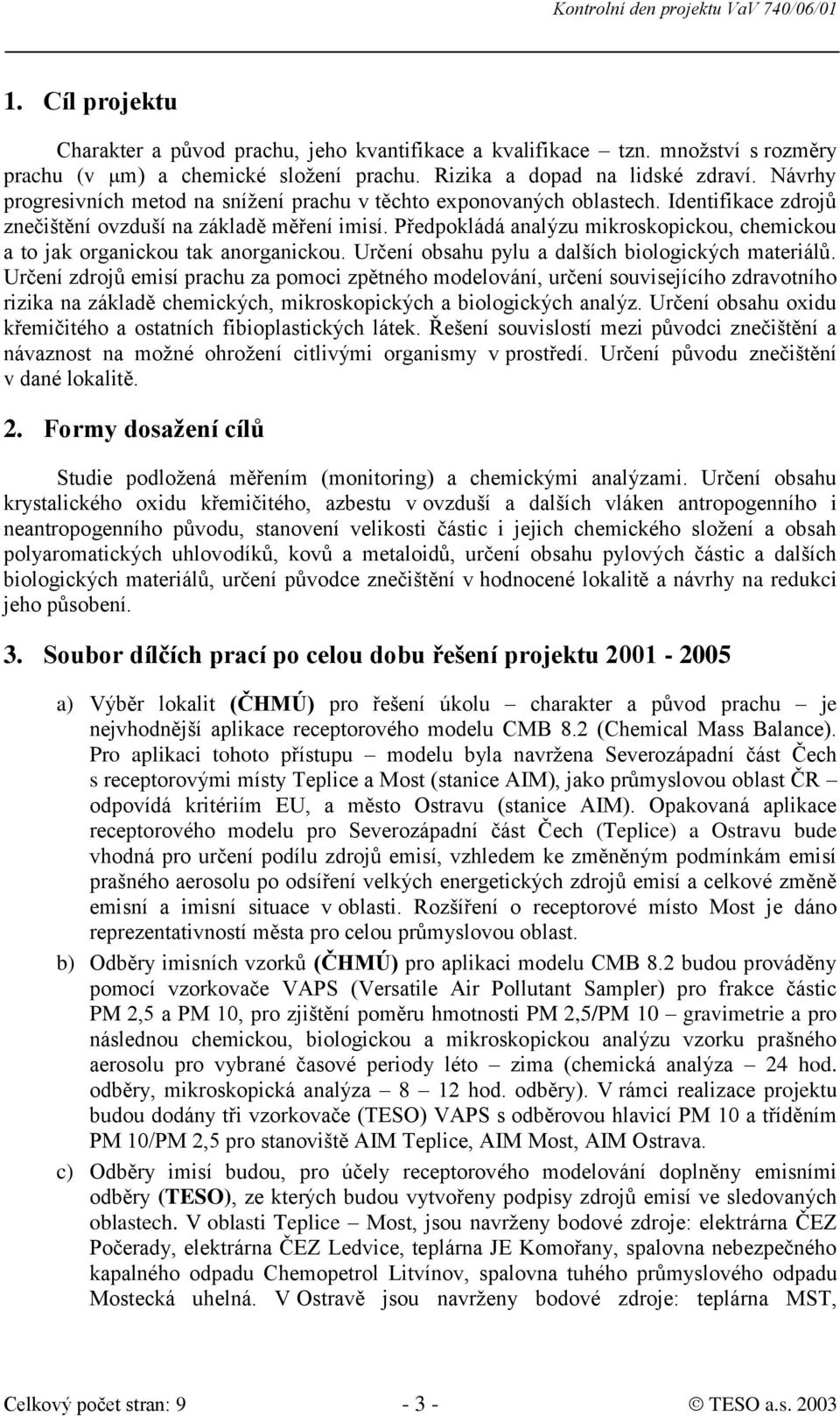 Předpokládá analýzu mikroskopickou, chemickou a to jak organickou tak anorganickou. Určení obsahu pylu a dalších biologických materiálů.