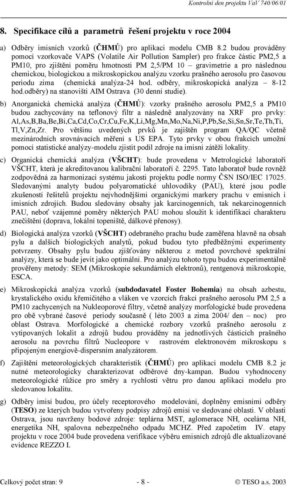 a mikroskopickou analýzu vzorku prašného aerosolu pro časovou periodu zima (chemická analýza-24 hod. odběry, mikroskopická analýza 8-12 hod.odběry) na stanovišti AIM Ostrava (30 denní studie).