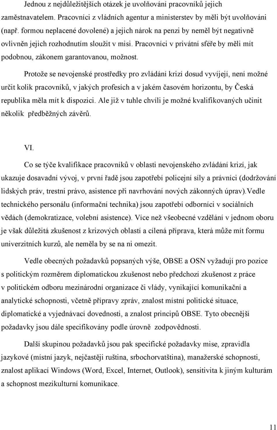 Protože se nevojenské prostředky pro zvládání krizí dosud vyvíjejí, není možné určit kolik pracovníků, v jakých profesích a v jakém časovém horizontu, by Česká republika měla mít k dispozici.