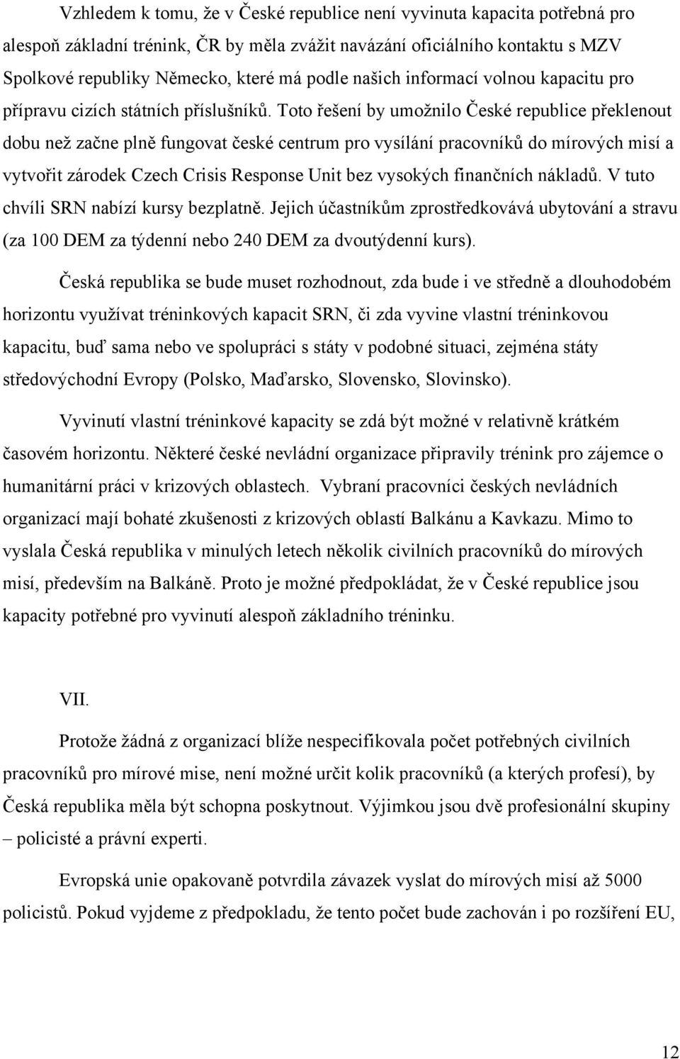 Toto řešení by umožnilo České republice překlenout dobu než začne plně fungovat české centrum pro vysílání pracovníků do mírových misí a vytvořit zárodek Czech Crisis Response Unit bez vysokých