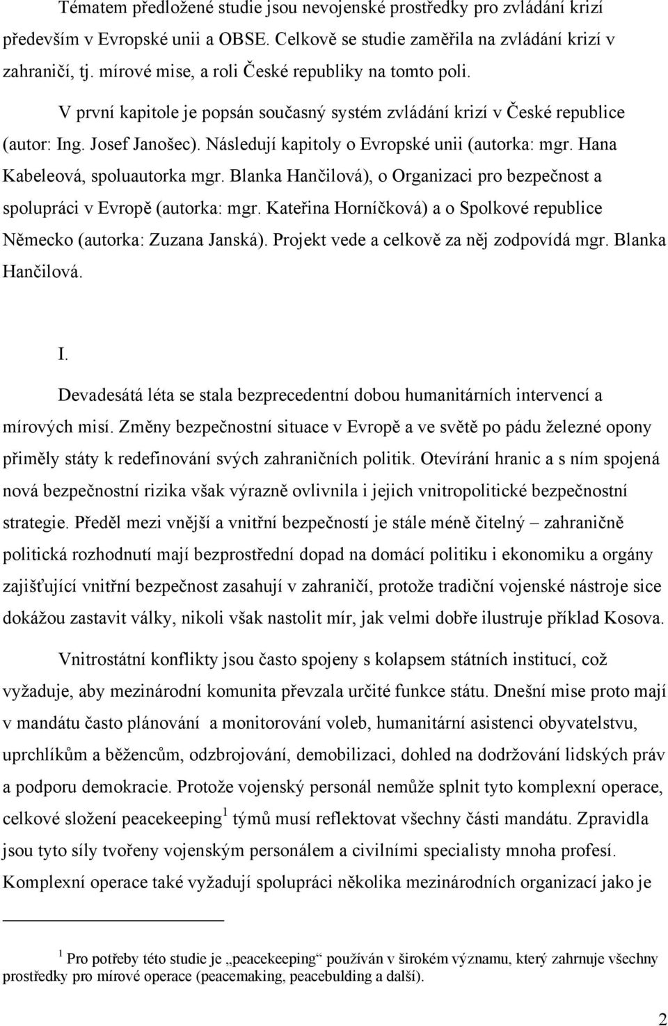 Následují kapitoly o Evropské unii (autorka: mgr. Hana Kabeleová, spoluautorka mgr. Blanka Hančilová), o Organizaci pro bezpečnost a spolupráci v Evropě (autorka: mgr.