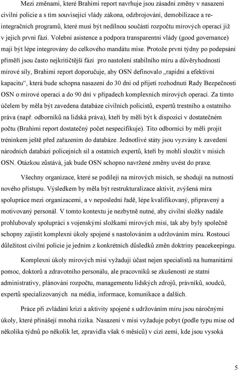 Protože první týdny po podepsání příměří jsou často nejkritičtější fází pro nastolení stabilního míru a důvěryhodnosti mírové síly, Brahimi report doporučuje, aby OSN definovalo rapidní a efektivní