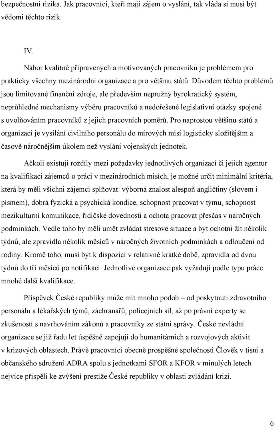 Důvodem těchto problémů jsou limitované finanční zdroje, ale především nepružný byrokratický systém, neprůhledné mechanismy výběru pracovníků a nedořešené legislativní otázky spojené s uvolňováním