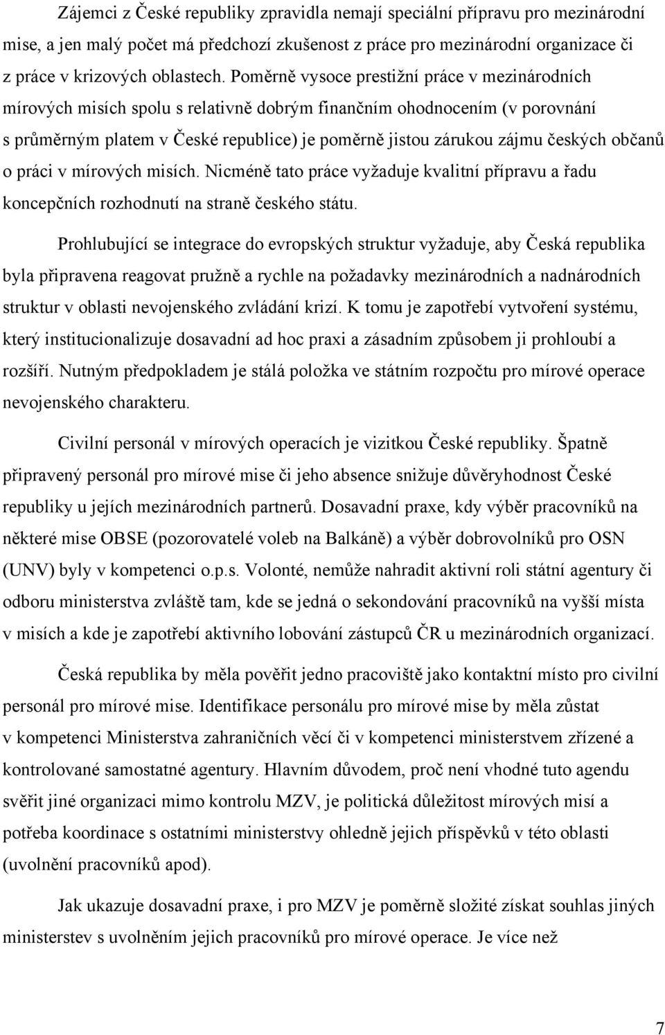 českých občanů o práci v mírových misích. Nicméně tato práce vyžaduje kvalitní přípravu a řadu koncepčních rozhodnutí na straně českého státu.