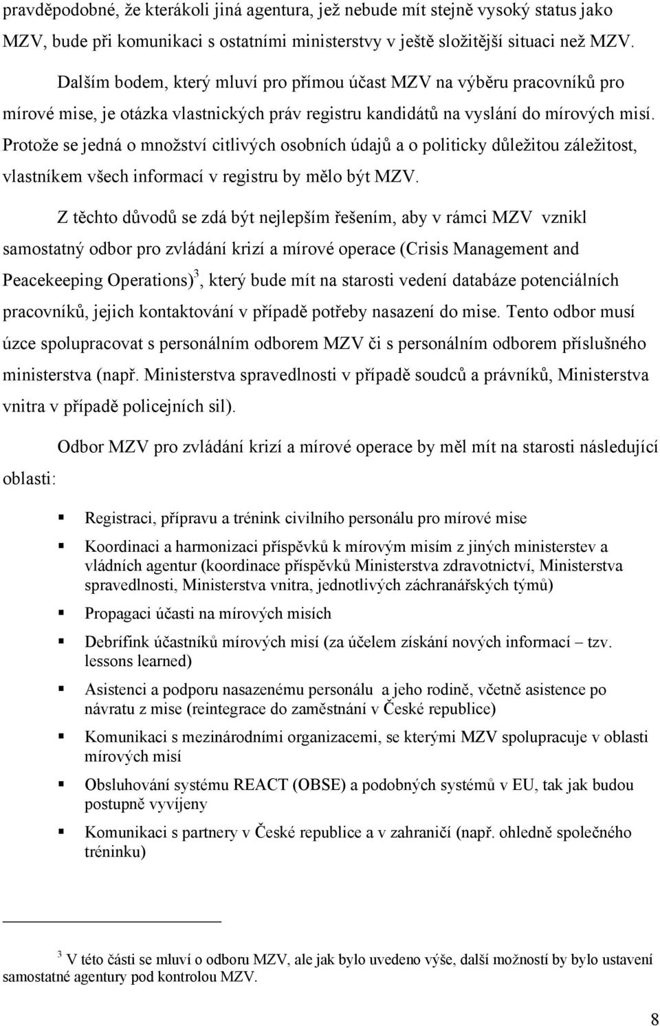 Protože se jedná o množství citlivých osobních údajů a o politicky důležitou záležitost, vlastníkem všech informací v registru by mělo být MZV.