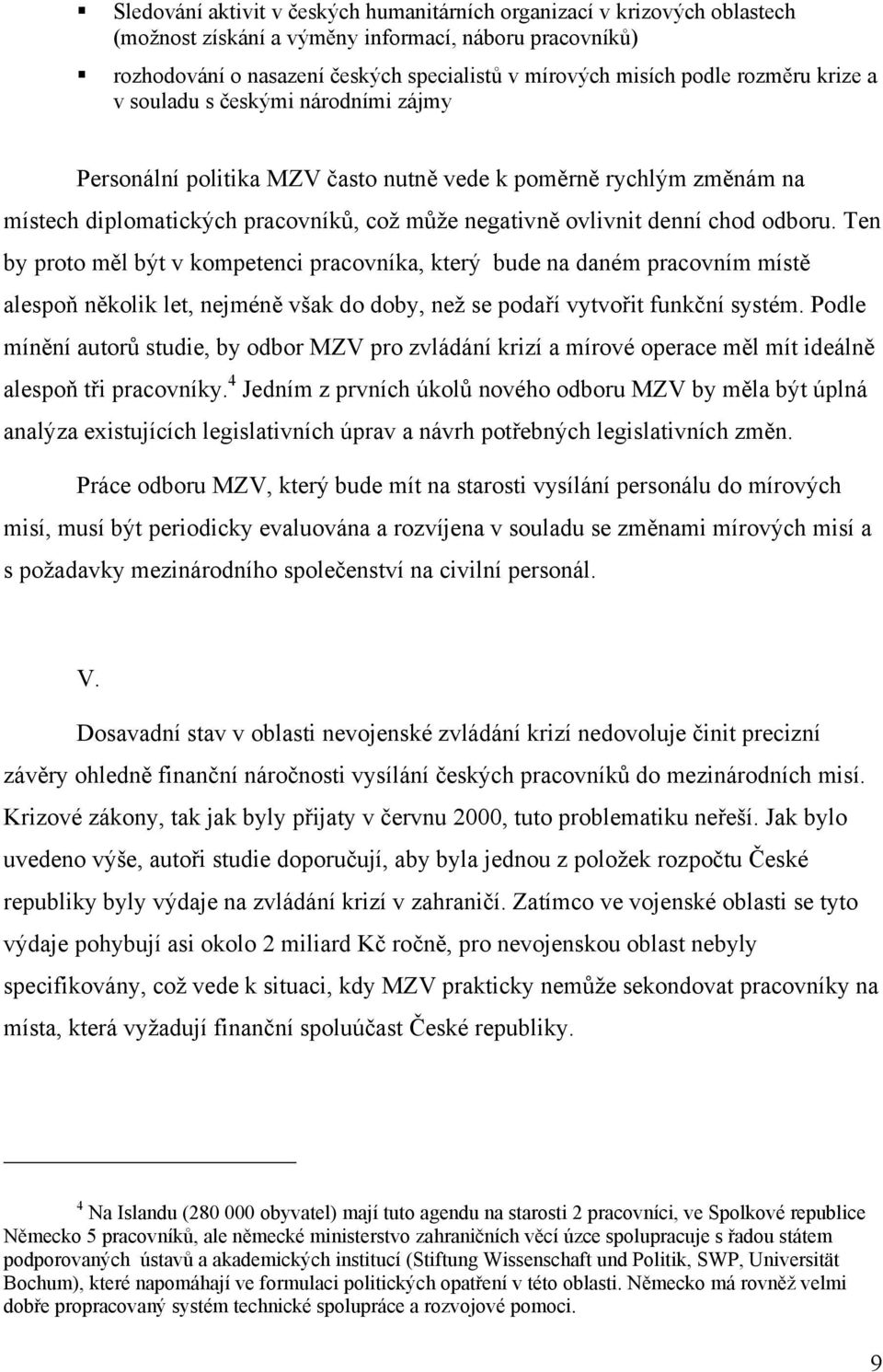 odboru. Ten by proto měl být v kompetenci pracovníka, který bude na daném pracovním místě alespoň několik let, nejméně však do doby, než se podaří vytvořit funkční systém.