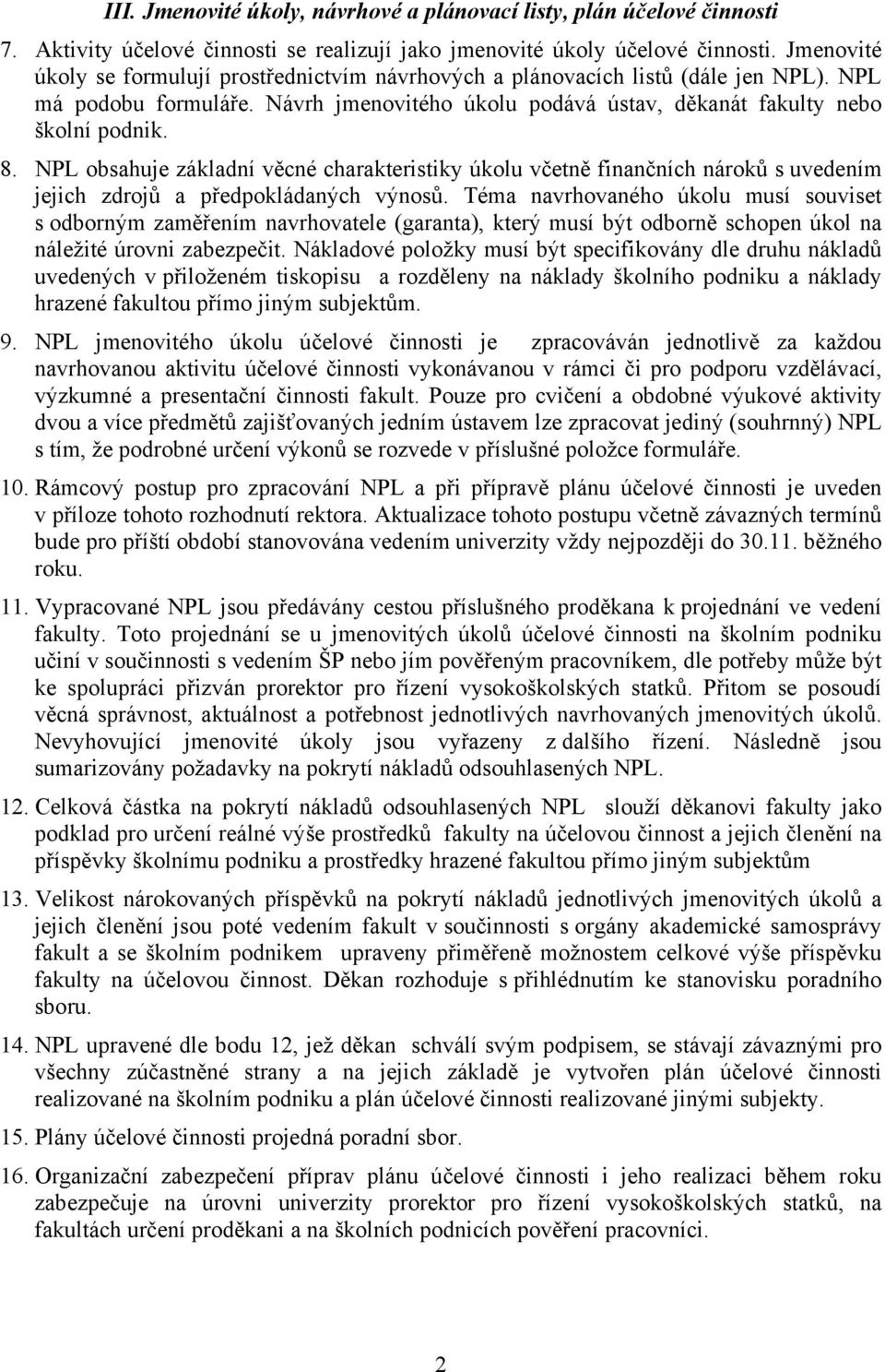 NPL obsahuje základní věcné charakteristiky úkolu včetně finančních nároků s uvedením jejich zdrojů a předpokládaných výnosů.