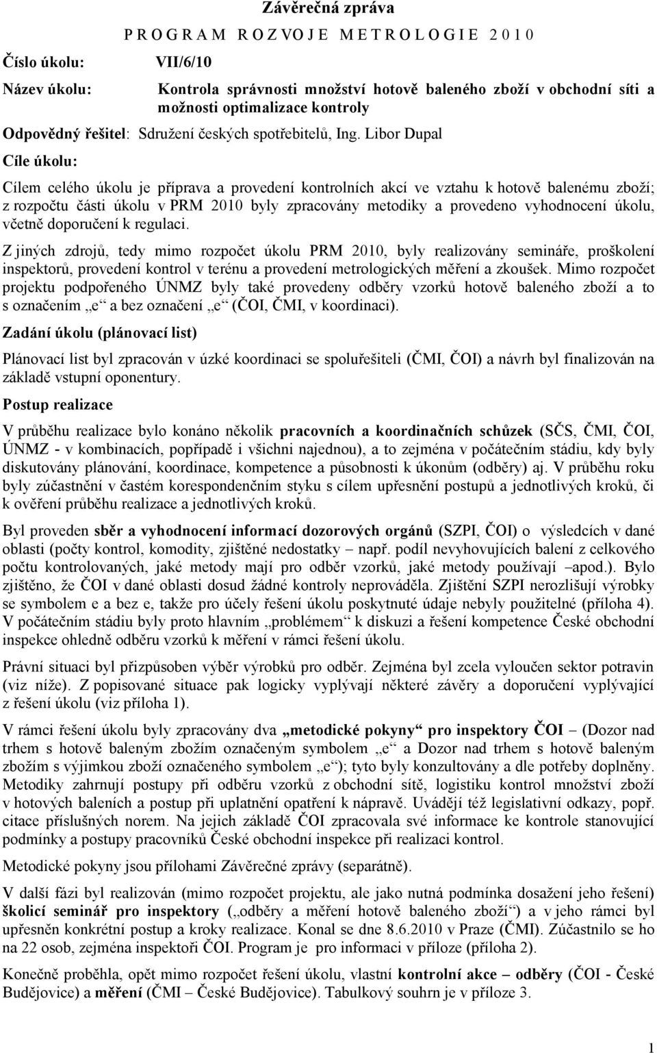 Libor Dupal Cíle úkolu: Cílem celého úkolu je příprava a provedení kontrolních akcí ve vztahu k hotově balenému zboží; z rozpočtu části úkolu v PRM 2010 byly zpracovány metodiky a provedeno