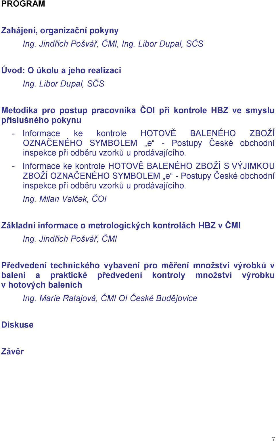 při odběru vzorků u prodávajícího. - Informace ke kontrole HOTOVĚ BALENÉHO ZBOŽÍ S VÝJIMKOU ZBOŽÍ OZNAČENÉHO SYMBOLEM e - Postupy České obchodní inspekce při odběru vzorků u prodávajícího. Ing.