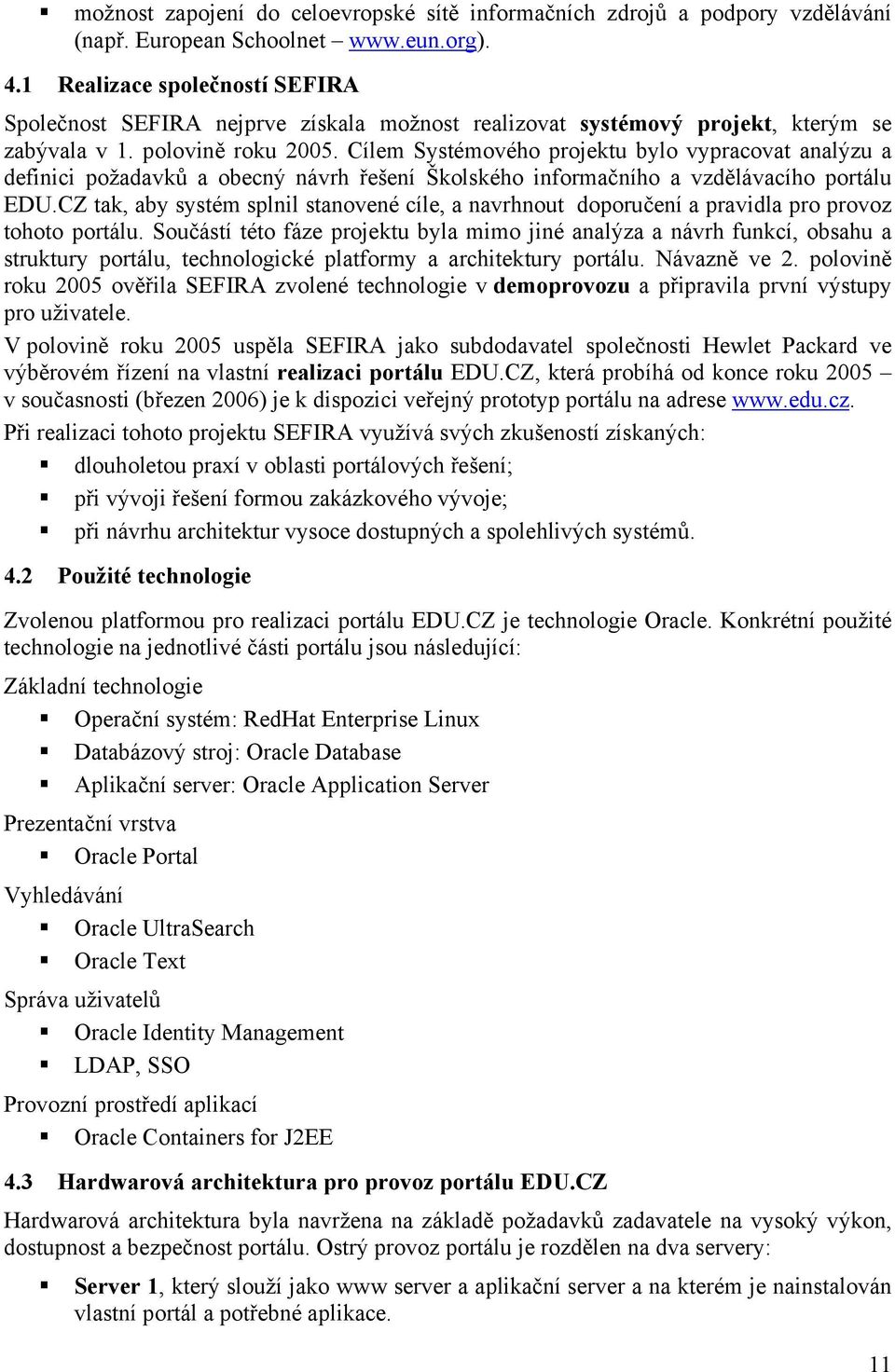 Cílem Systémového projektu bylo vypracovat analýzu a definici požadavků a obecný návrh řešení Školského informačního a vzdělávacího portálu EDU.