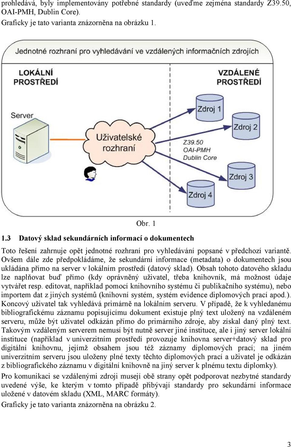 Ovšem dále zde předpokládáme, že sekundární informace (metadata) o dokumentech jsou ukládána přímo na server v lokálním prostředí (datový sklad).