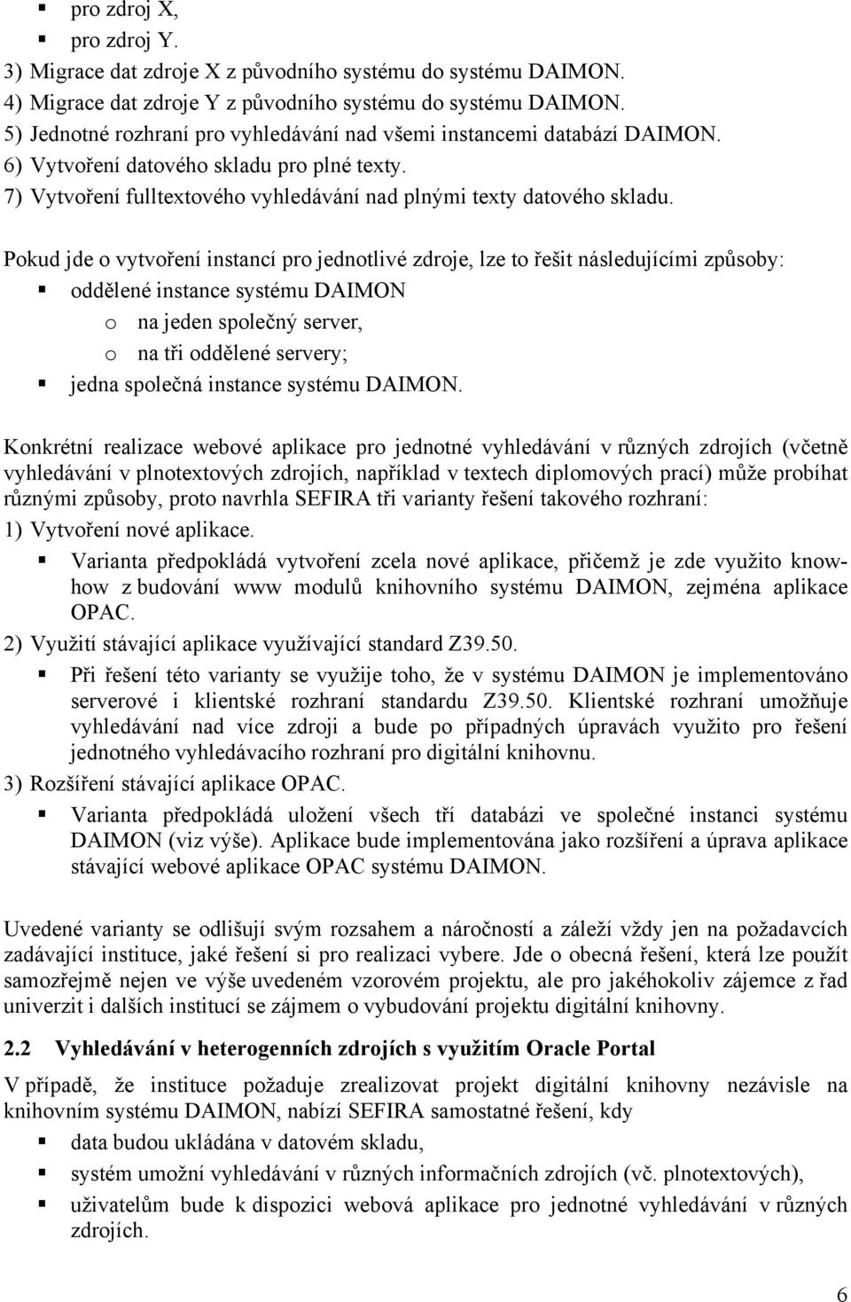 Pokud jde o vytvoření instancí pro jednotlivé zdroje, lze to řešit následujícími způsoby: oddělené instance systému DAIMON o na jeden společný server, o na tři oddělené servery; jedna společná