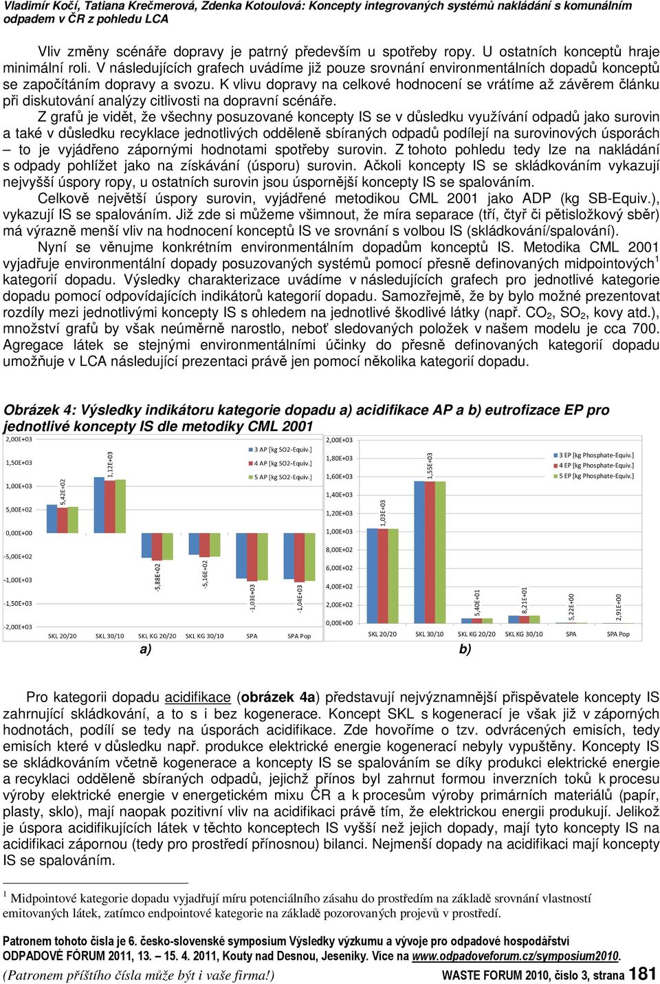 K vlivu dopravy na celkové hodnocení se vrátíme až závrem lánku pi diskutování analýzy citlivosti na dopravní scénáe.