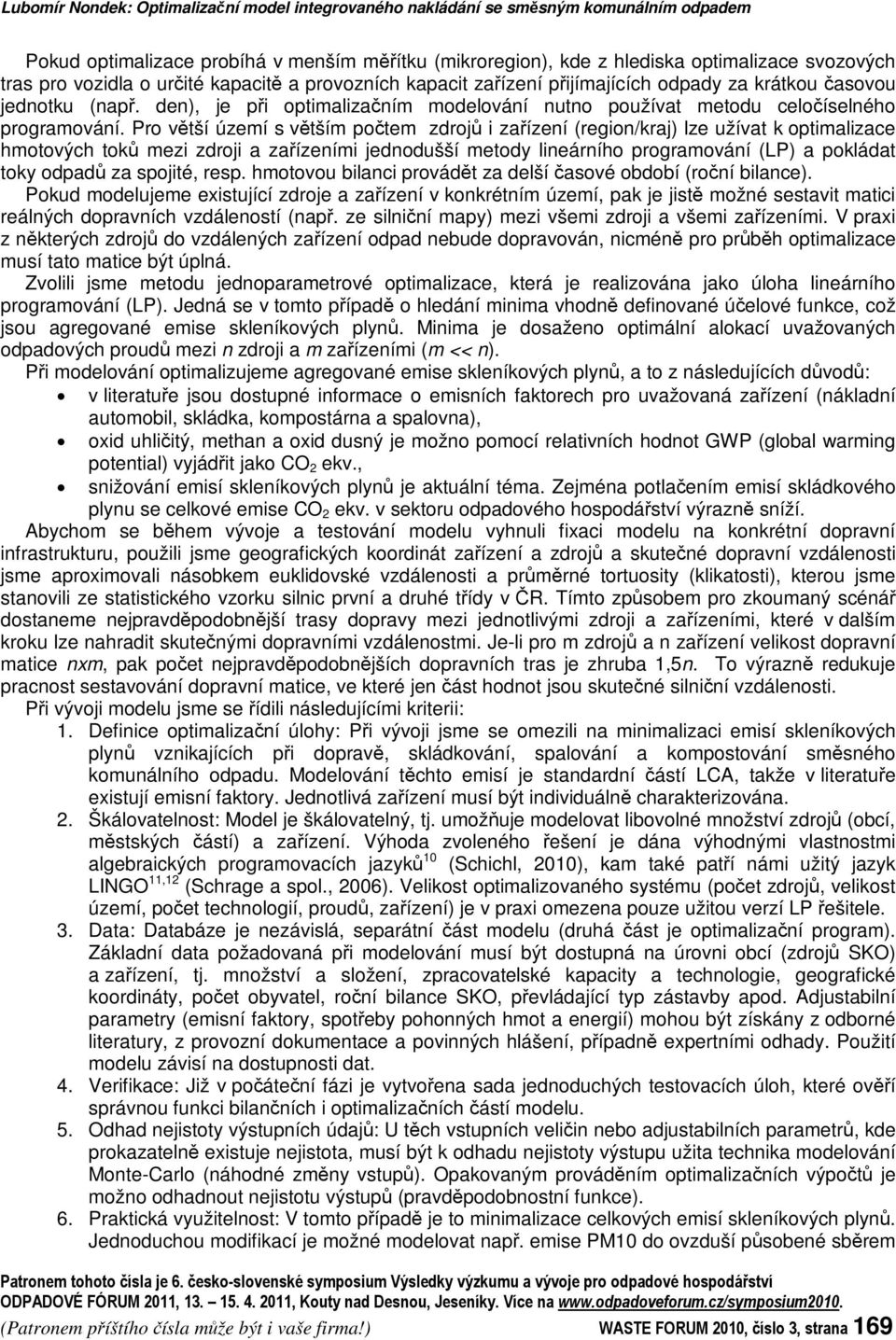 Pro vtší území s vtším potem zdroj i zaízení (region/kraj) lze užívat k optimalizace hmotových tok mezi zdroji a zaízeními jednodušší metody lineárního programování (LP) a pokládat toky odpad za