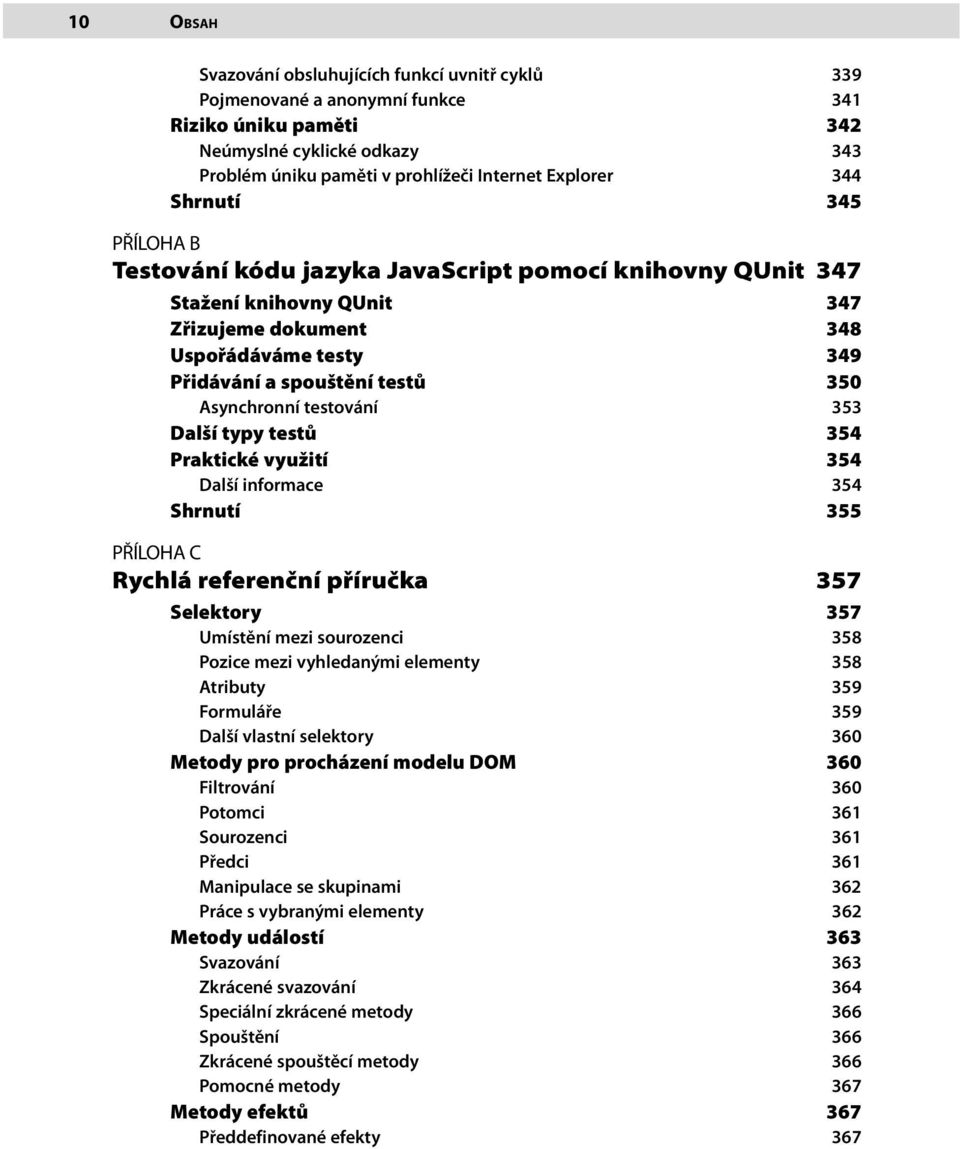 Asynchronní testování 353 Další typy testů 354 Praktické využití 354 Další informace 354 Shrnutí 355 PŘÍLOHA C Rychlá referenční příručka 357 Selektory 357 Umístění mezi sourozenci 358 Pozice mezi