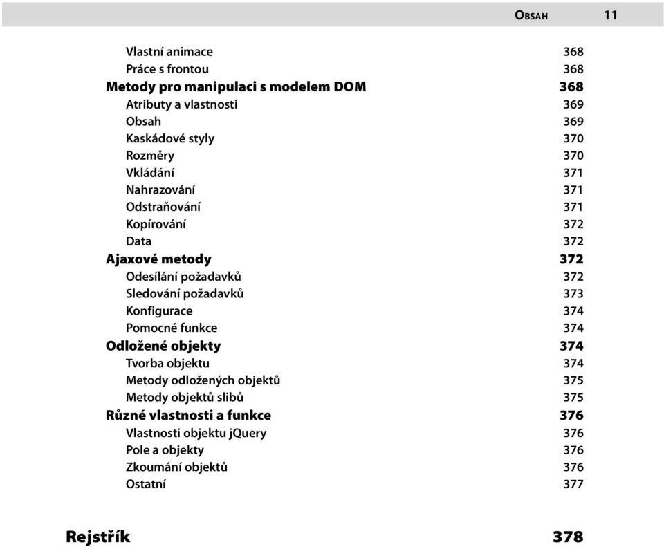 Sledování požadavků 373 Konfigurace 374 Pomocné funkce 374 Odložené objekty 374 Tvorba objektu 374 Metody odložených objektů 375 Metody