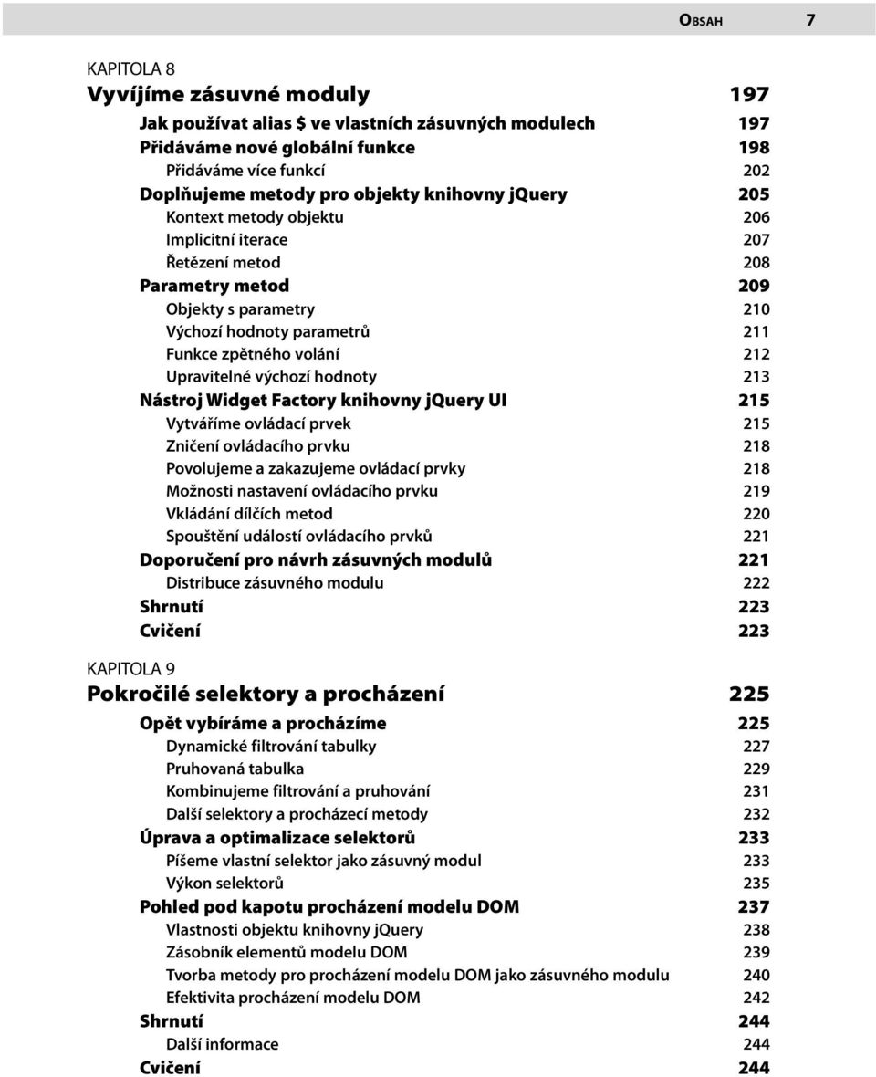 Upravitelné výchozí hodnoty 213 Nástroj Widget Factory knihovny jquery UI 215 Vytváříme ovládací prvek 215 Zničení ovládacího prvku 218 Povolujeme a zakazujeme ovládací prvky 218 Možnosti nastavení