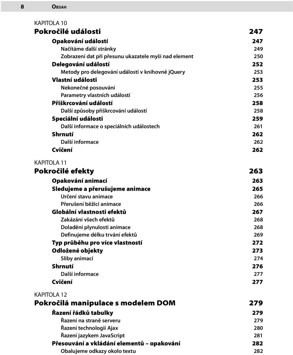 Další informace o speciálních událostech 261 Shrnutí 262 Další informace 262 Cvičení 262 KAPITOLA 11 Pokročilé efekty 263 Opakování animací 263 Sledujeme a přerušujeme animace 265 Určení stavu