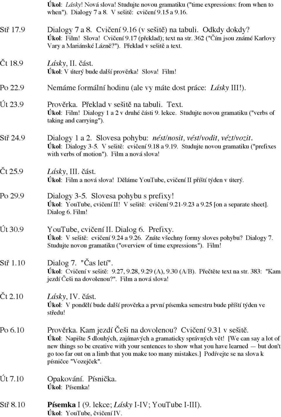 362 ("Čím jsou známé Karlovy Vary a Mariánské Lázně?"). Překlad v sešitě a text. Lásky, II. část. Úkol: V úterý bude další prověrka! Slova! Film!