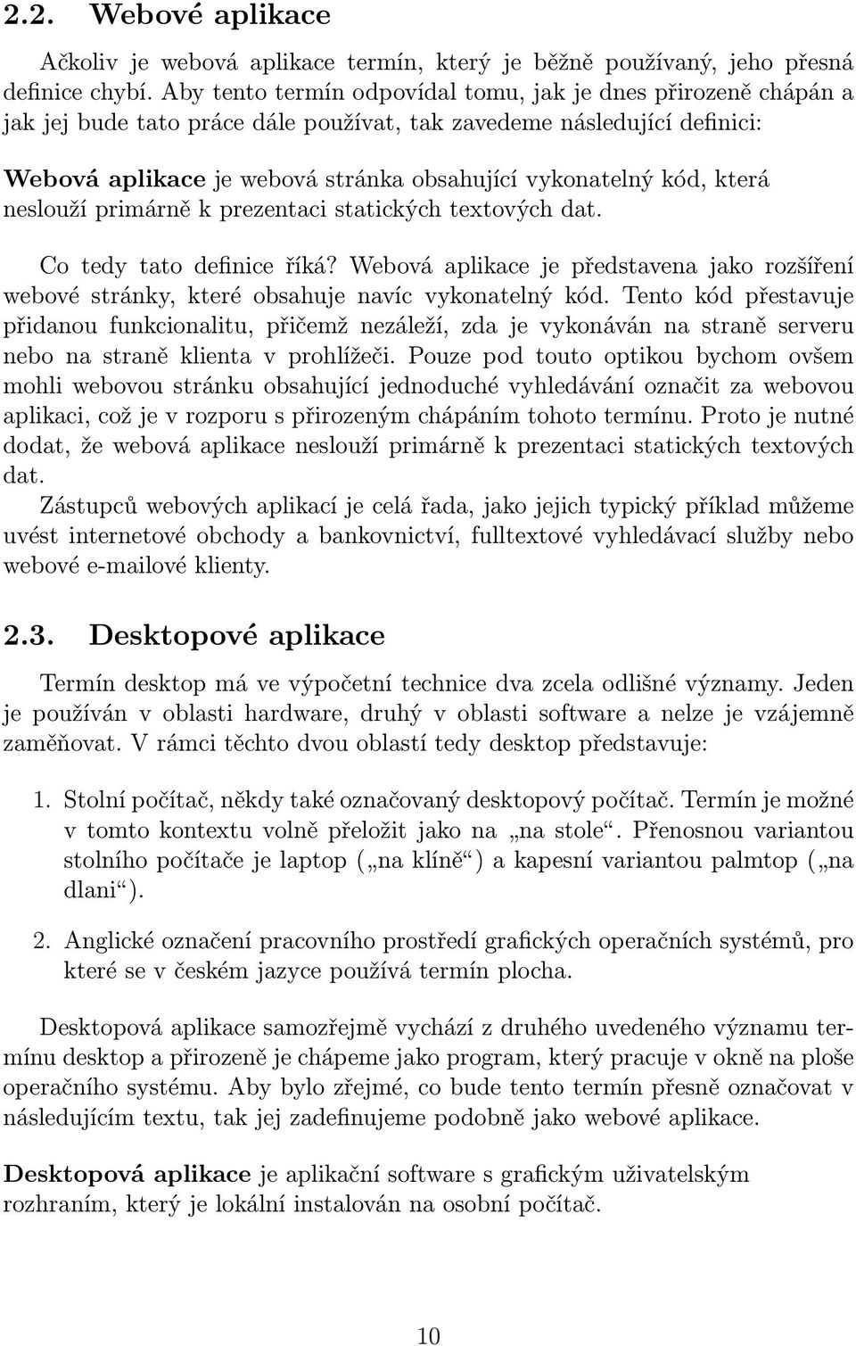 která neslouží primárně k prezentaci statických textových dat. Co tedy tato definice říká? Webová aplikace je představena jako rozšíření webové stránky, které obsahuje navíc vykonatelný kód.