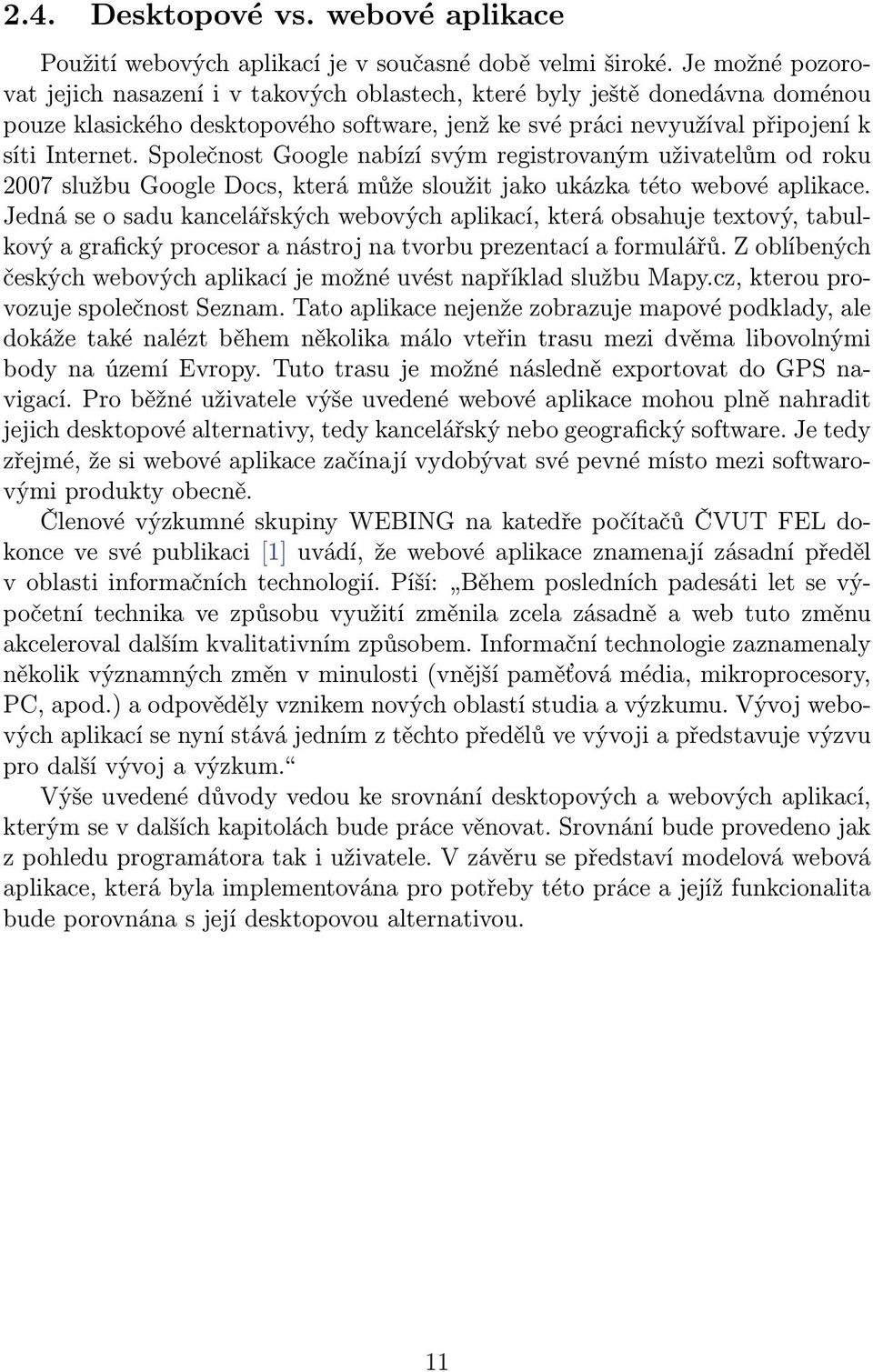 Společnost Google nabízí svým registrovaným uživatelům od roku 2007 službu Google Docs, která může sloužit jako ukázka této webové aplikace.