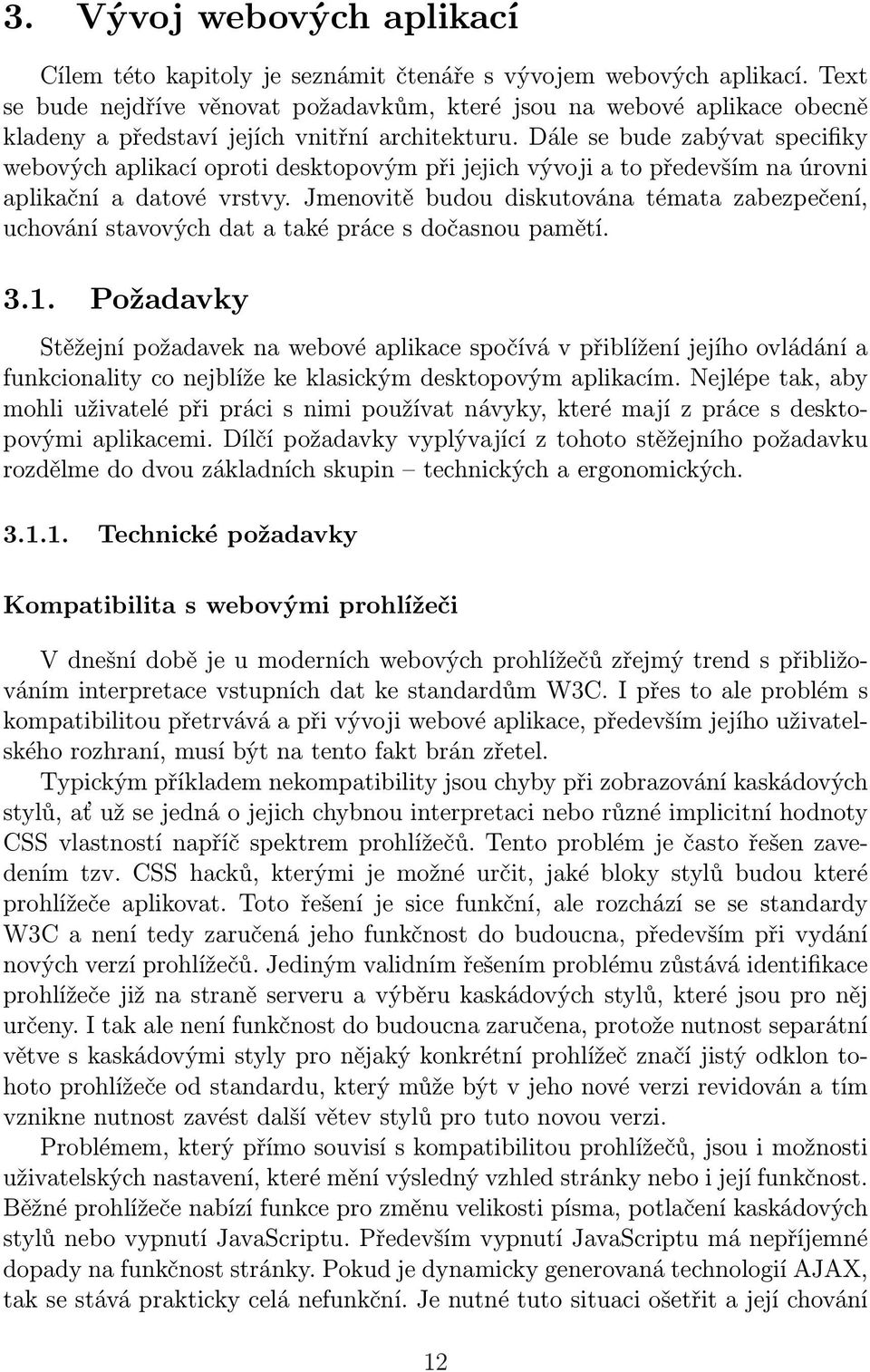 Dále se bude zabývat specifiky webových aplikací oproti desktopovým při jejich vývoji a to především na úrovni aplikační a datové vrstvy.