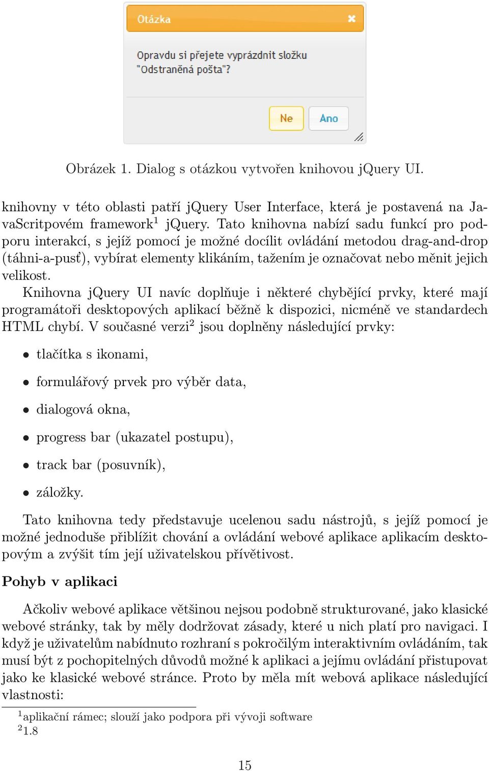 jejich velikost. Knihovna jquery UI navíc doplňuje i některé chybějící prvky, které mají programátoři desktopových aplikací běžně k dispozici, nicméně ve standardech HTML chybí.