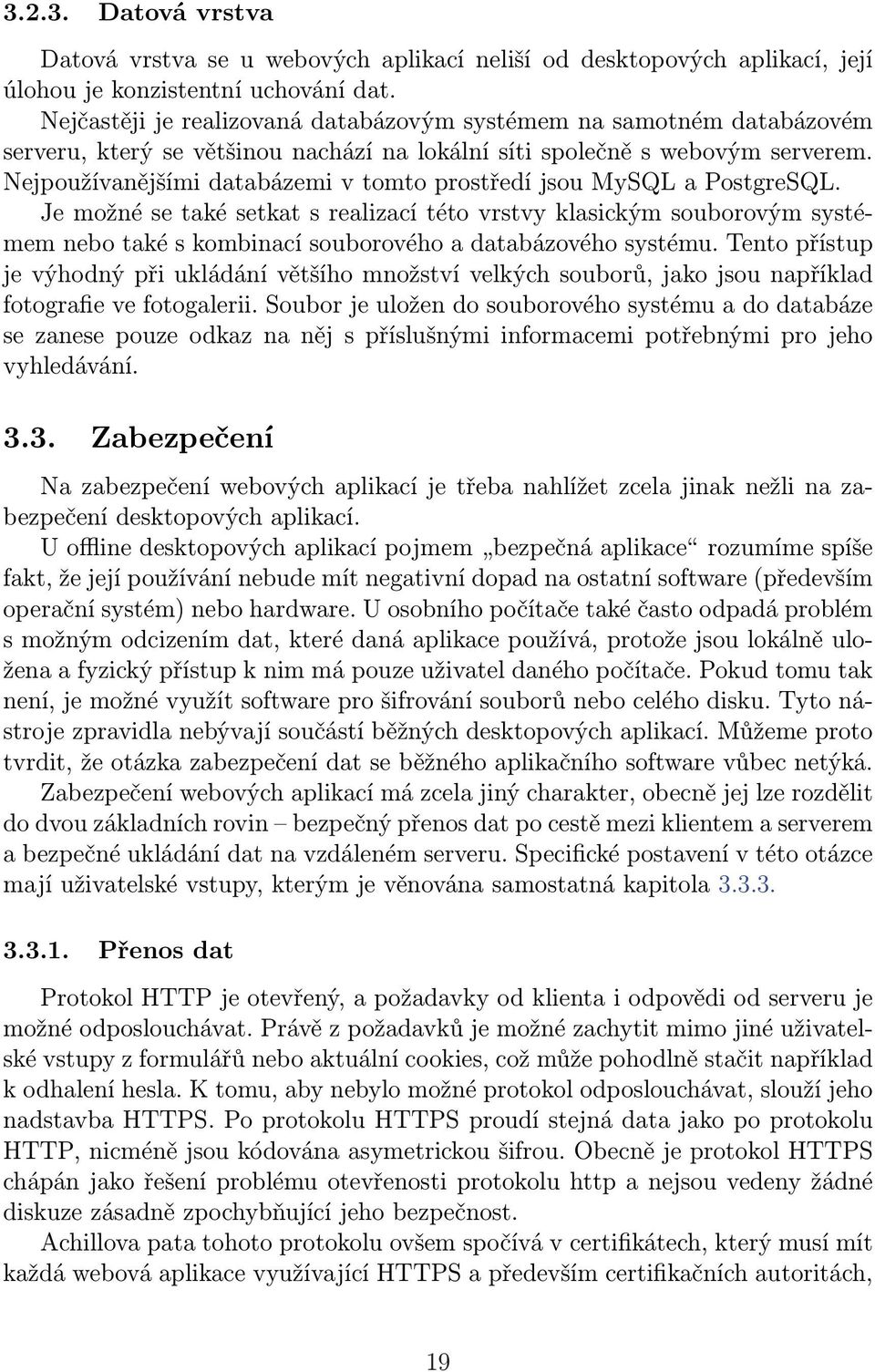 Nejpoužívanějšími databázemi v tomto prostředí jsou MySQL a PostgreSQL.