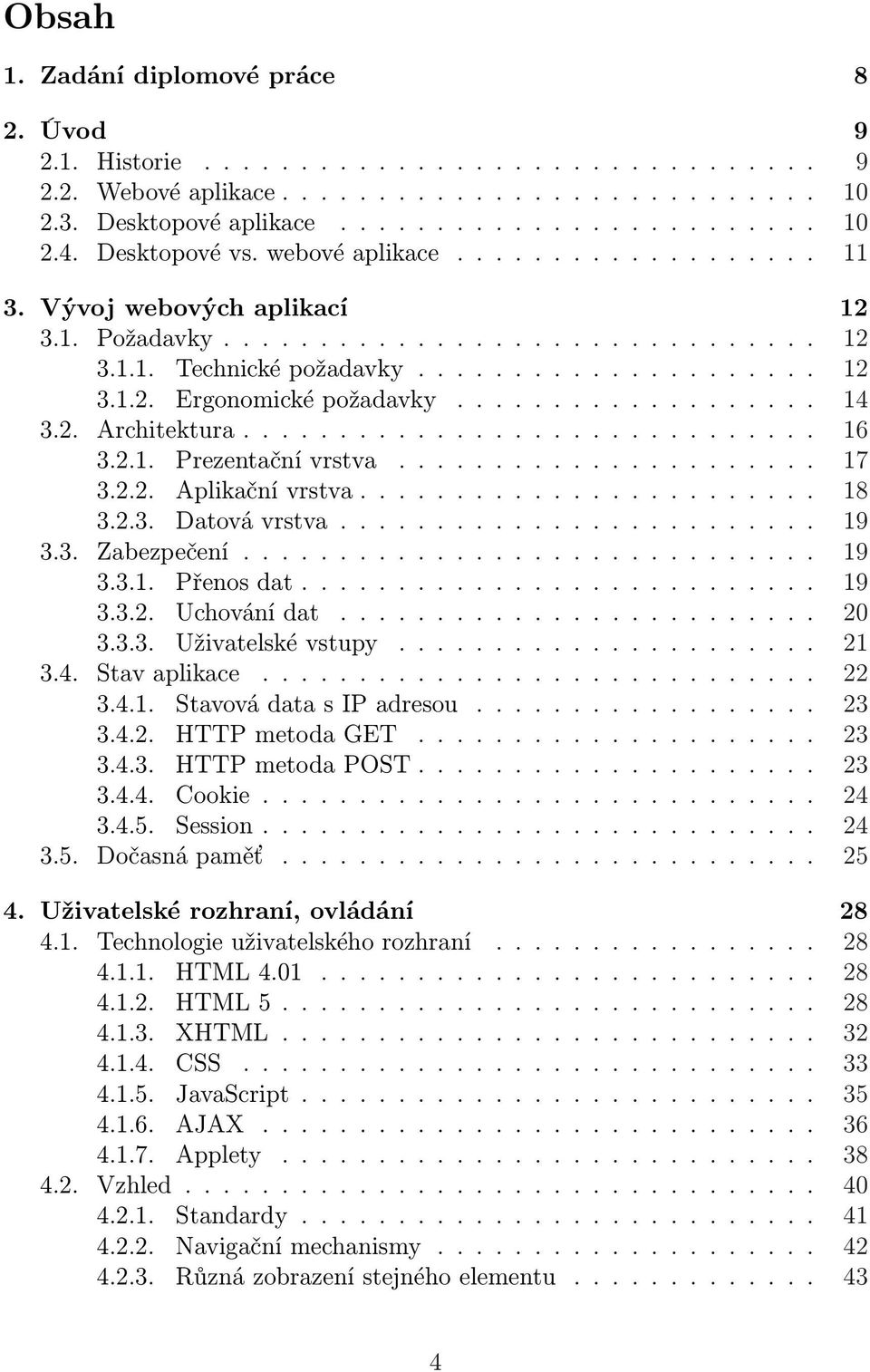 .................. 14 3.2. Architektura.............................. 16 3.2.1. Prezentační vrstva...................... 17 3.2.2. Aplikační vrstva........................ 18 3.2.3. Datová vrstva.