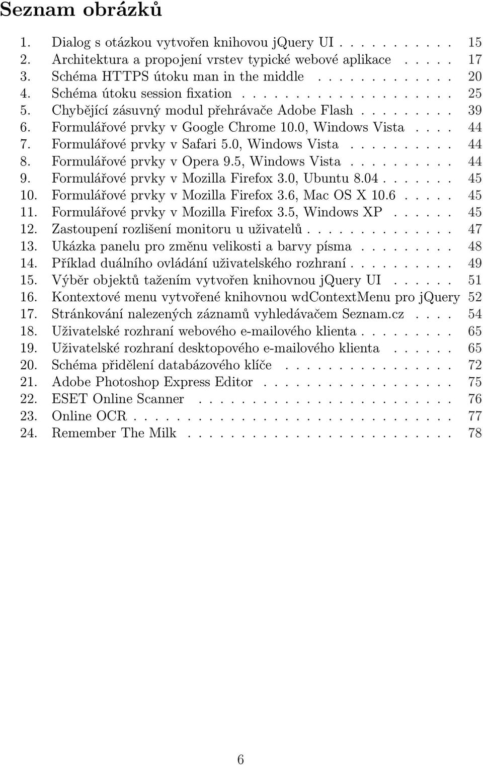 Formulářové prvky v Safari 5.0, Windows Vista.......... 44 8. Formulářové prvky v Opera 9.5, Windows Vista.......... 44 9. Formulářové prvky v Mozilla Firefox 3.0, Ubuntu 8.04....... 45 10.