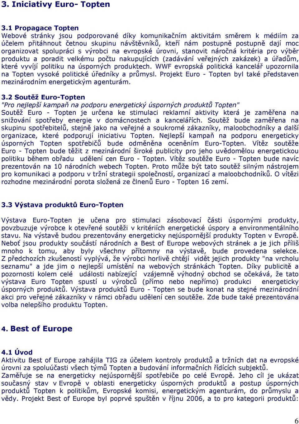 spolupráci s výrobci na evropské úrovni, stanovit náročná kritéria pro výběr produktu a poradit velkému počtu nakupujících (zadávání veřejných zakázek) a úřadům, které vyvíjí politiku na úsporných