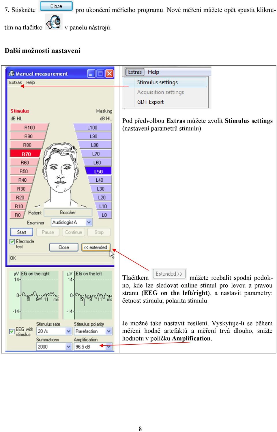 Tlačítkem můžete rozbalit spodní podokno, kde lze sledovat online stimul pro levou a pravou stranu ( EEG on the left/right), a nastavit