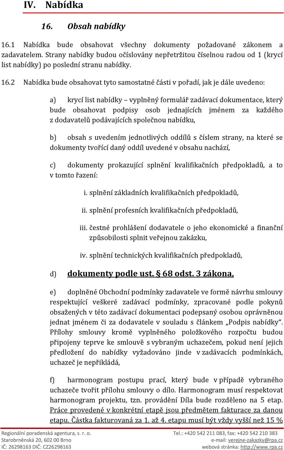 2 Nabídka bude obsahovat tyto samostatné části v pořadí, jak je dále uvedeno: a) krycí list nabídky vyplněný formulář zadávací dokumentace, který bude obsahovat podpisy osob jednajících jménem za