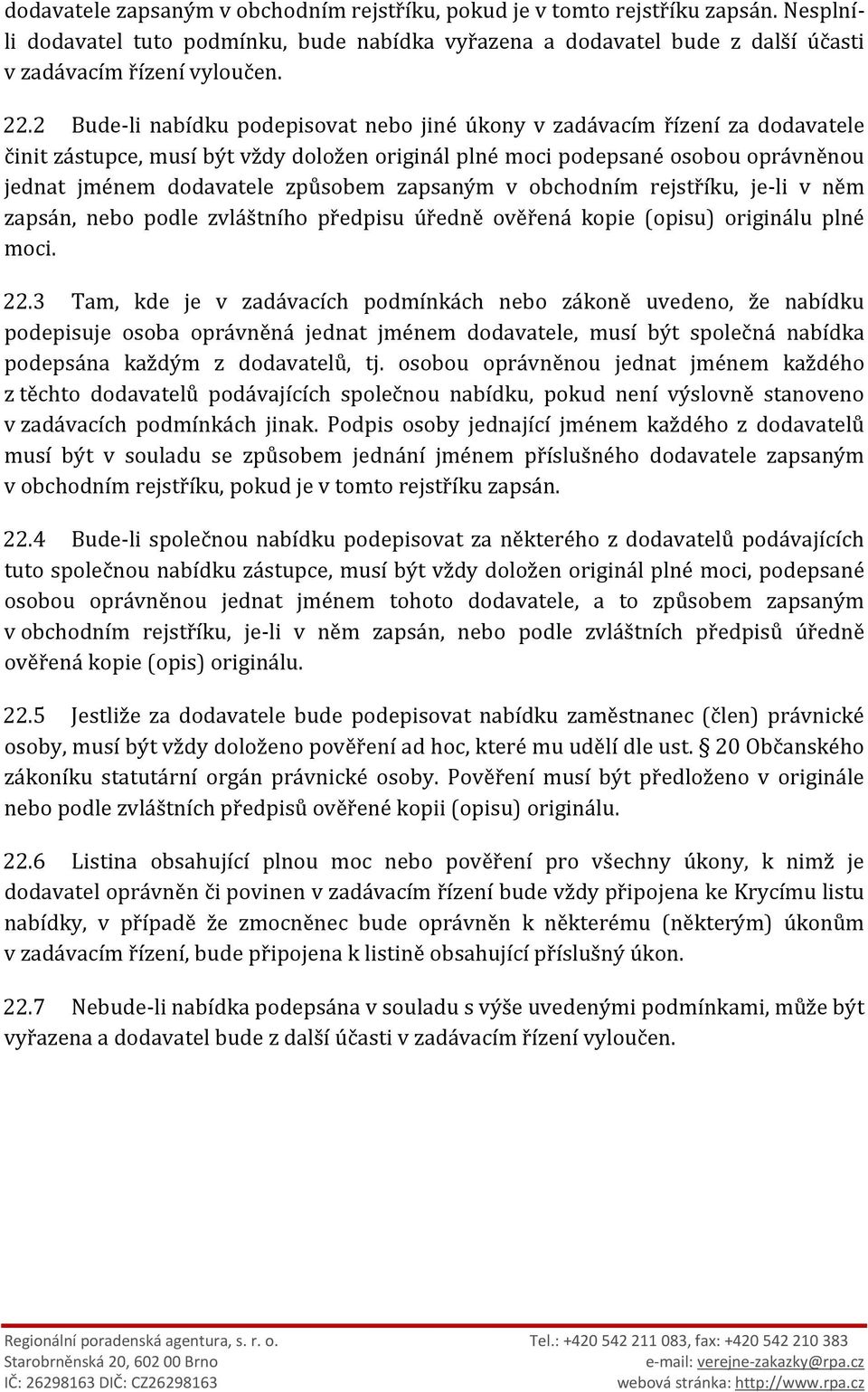 zapsaným v obchodním rejstříku, je-li v něm zapsán, nebo podle zvláštního předpisu úředně ověřená kopie (opisu) originálu plné moci. 22.