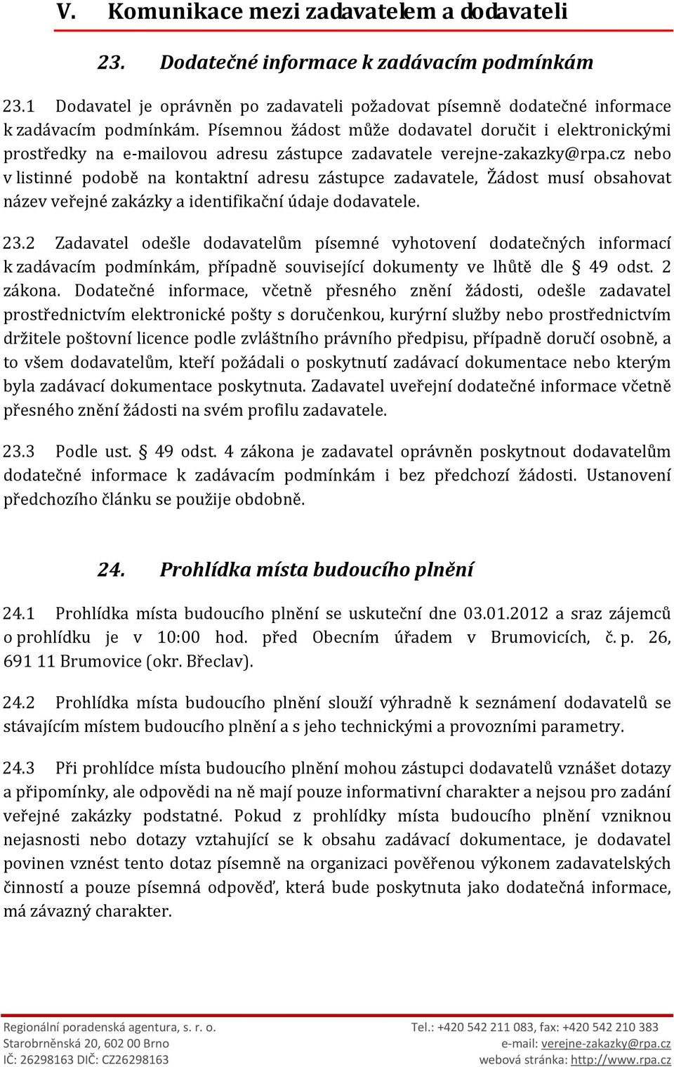 cz nebo v listinné podobě na kontaktní adresu zástupce zadavatele, Žádost musí obsahovat název veřejné zakázky a identifikační údaje dodavatele. 23.