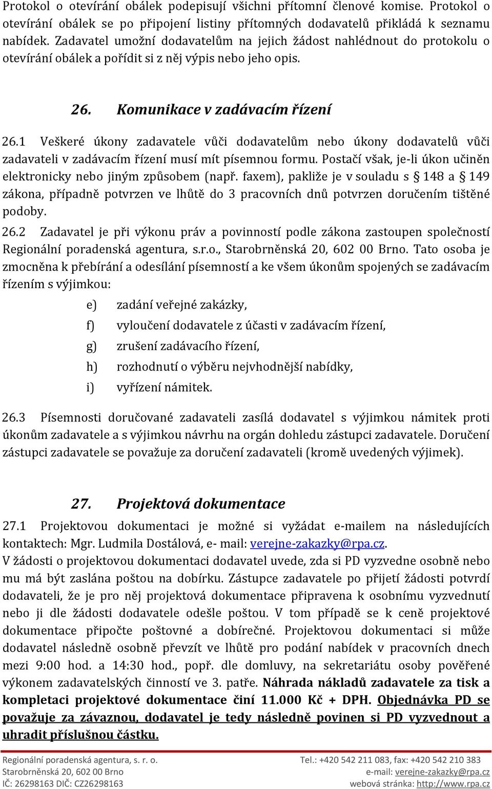 1 Veškeré úkony zadavatele vůči dodavatelům nebo úkony dodavatelů vůči zadavateli v zadávacím řízení musí mít písemnou formu. Postačí však, je-li úkon učiněn elektronicky nebo jiným způsobem (např.