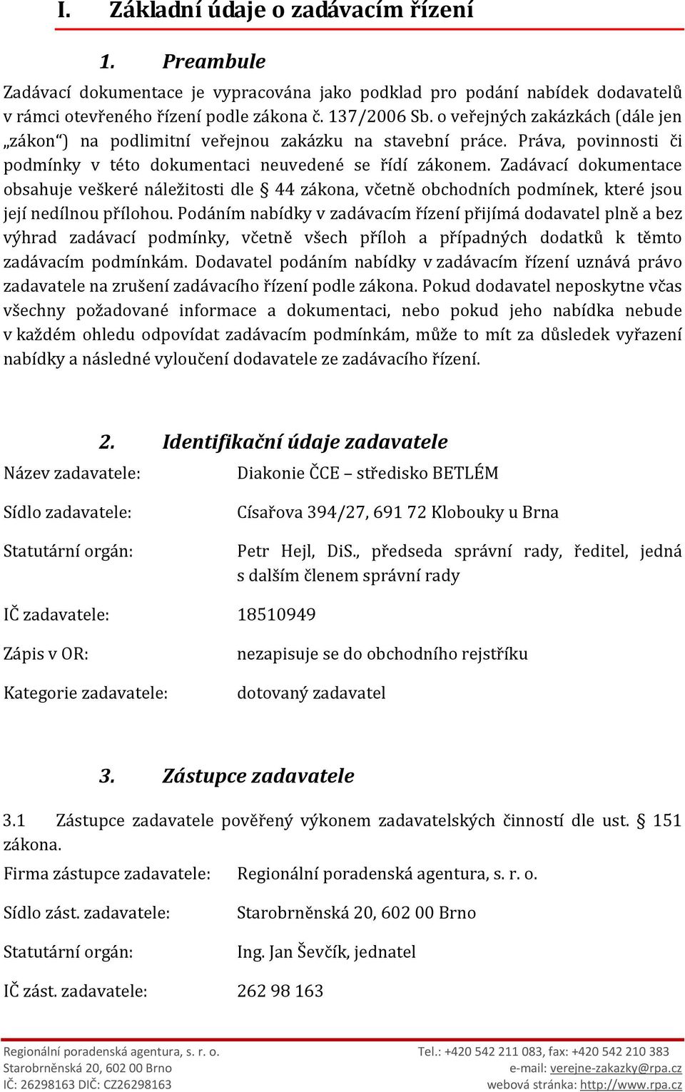 Zadávací dokumentace obsahuje veškeré náležitosti dle 44 zákona, včetně obchodních podmínek, které jsou její nedílnou přílohou.