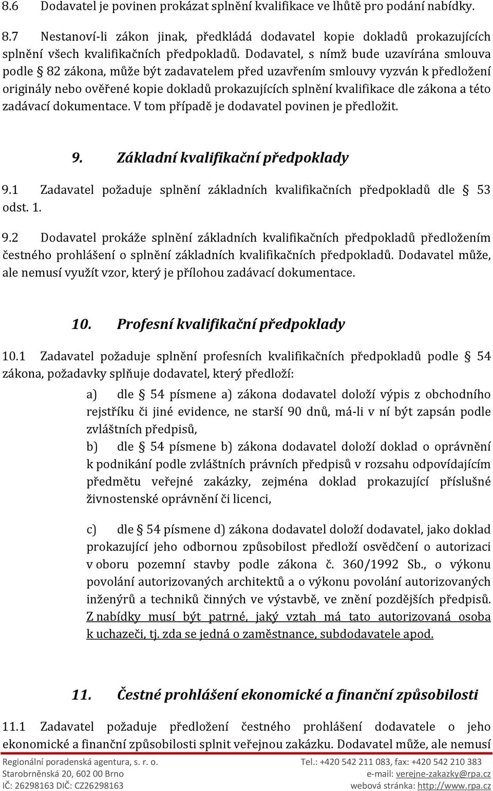 Dodavatel, s nímž bude uzavírána smlouva podle 82 zákona, může být zadavatelem před uzavřením smlouvy vyzván k předložení originály nebo ověřené kopie dokladů prokazujících splnění kvalifikace dle