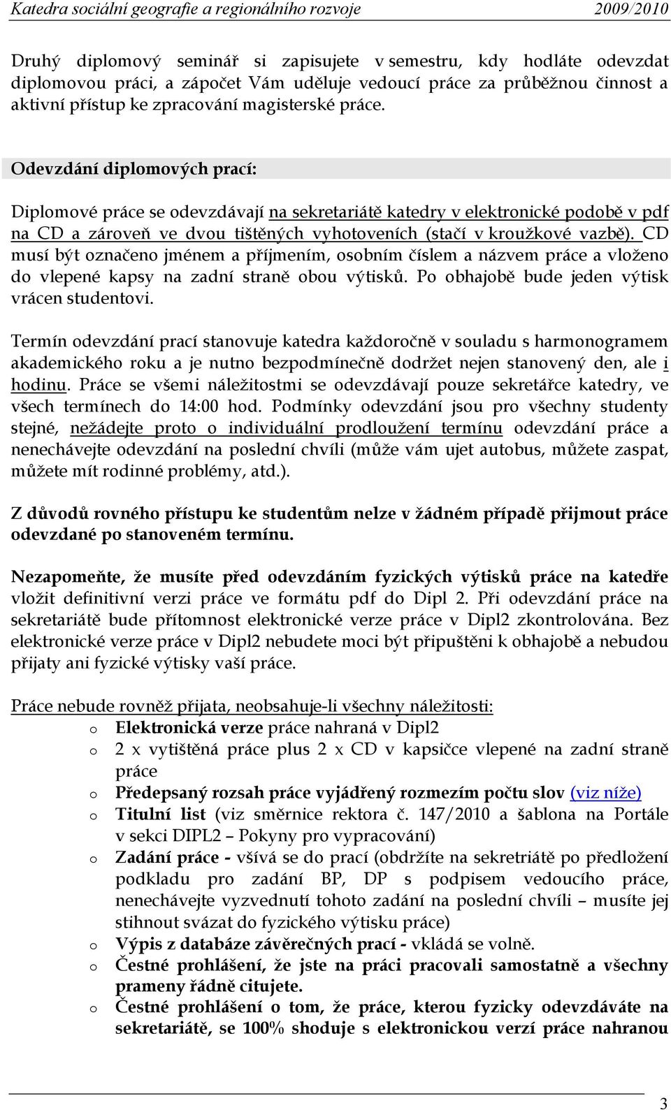 CD musí být značen jménem a příjmením, sbním číslem a názvem práce a vlžen d vlepené kapsy na zadní straně bu výtisků. P bhajbě bude jeden výtisk vrácen studentvi.