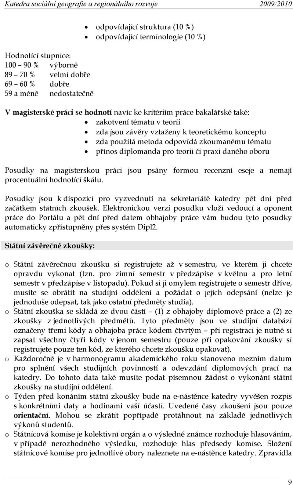 jsu psány frmu recenzní eseje a nemají prcentuální hdntící škálu. Psudky jsu k dispzici pr vyzvednutí na sekretariátě katedry pět dní před začátkem státních zkušek.