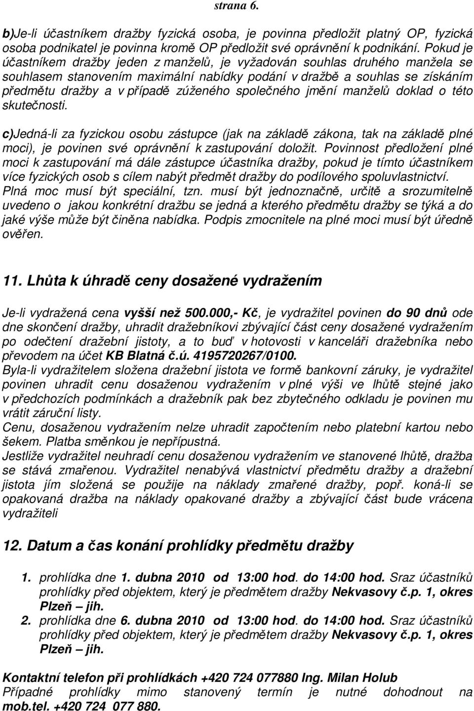 společného jmění manželů doklad o této skutečnosti. c)jedná-li za fyzickou osobu zástupce (jak na základě zákona, tak na základě plné moci), je povinen své oprávnění k zastupování doložit.