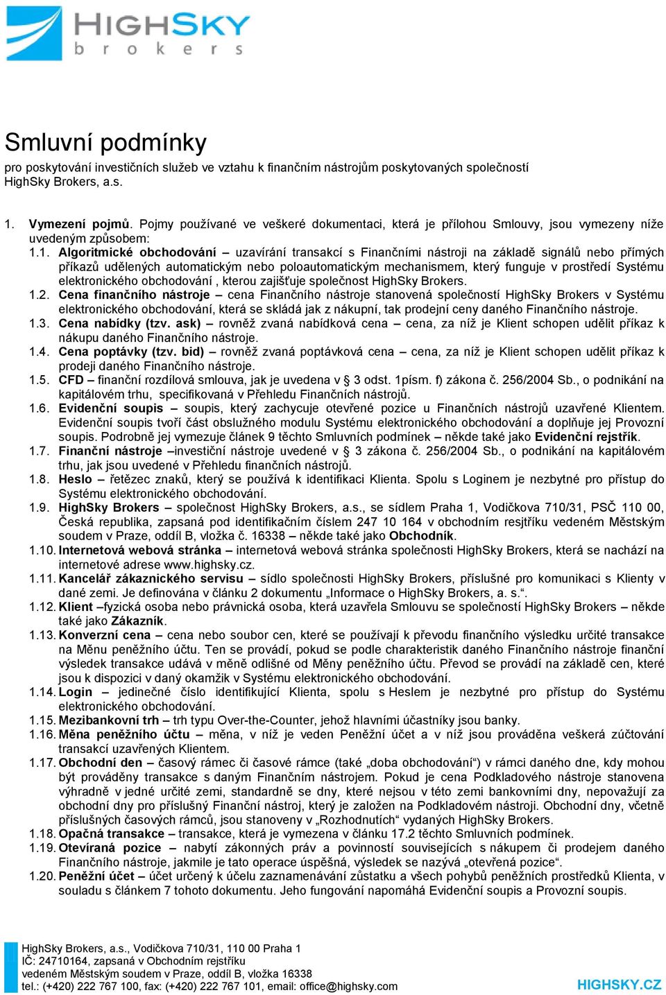 1. Algoritmické obchodování uzavírání transakcí s Finančními nástroji na základě signálů nebo přímých příkazů udělených automatickým nebo poloautomatickým mechanismem, který funguje v prostředí