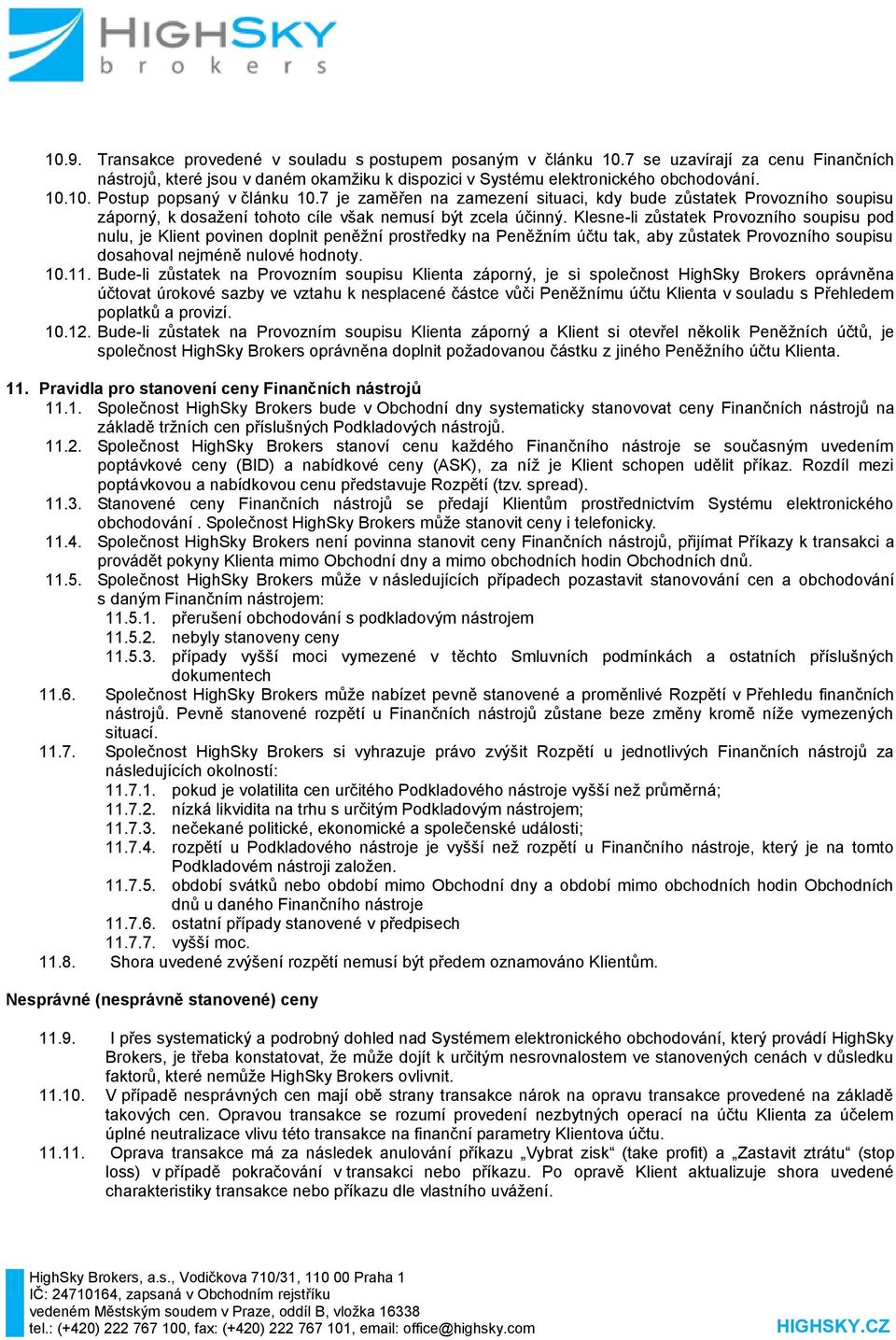 Klesne-li zůstatek Provozního soupisu pod nulu, je Klient povinen doplnit peněžní prostředky na Peněžním účtu tak, aby zůstatek Provozního soupisu dosahoval nejméně nulové hodnoty. 10.11.