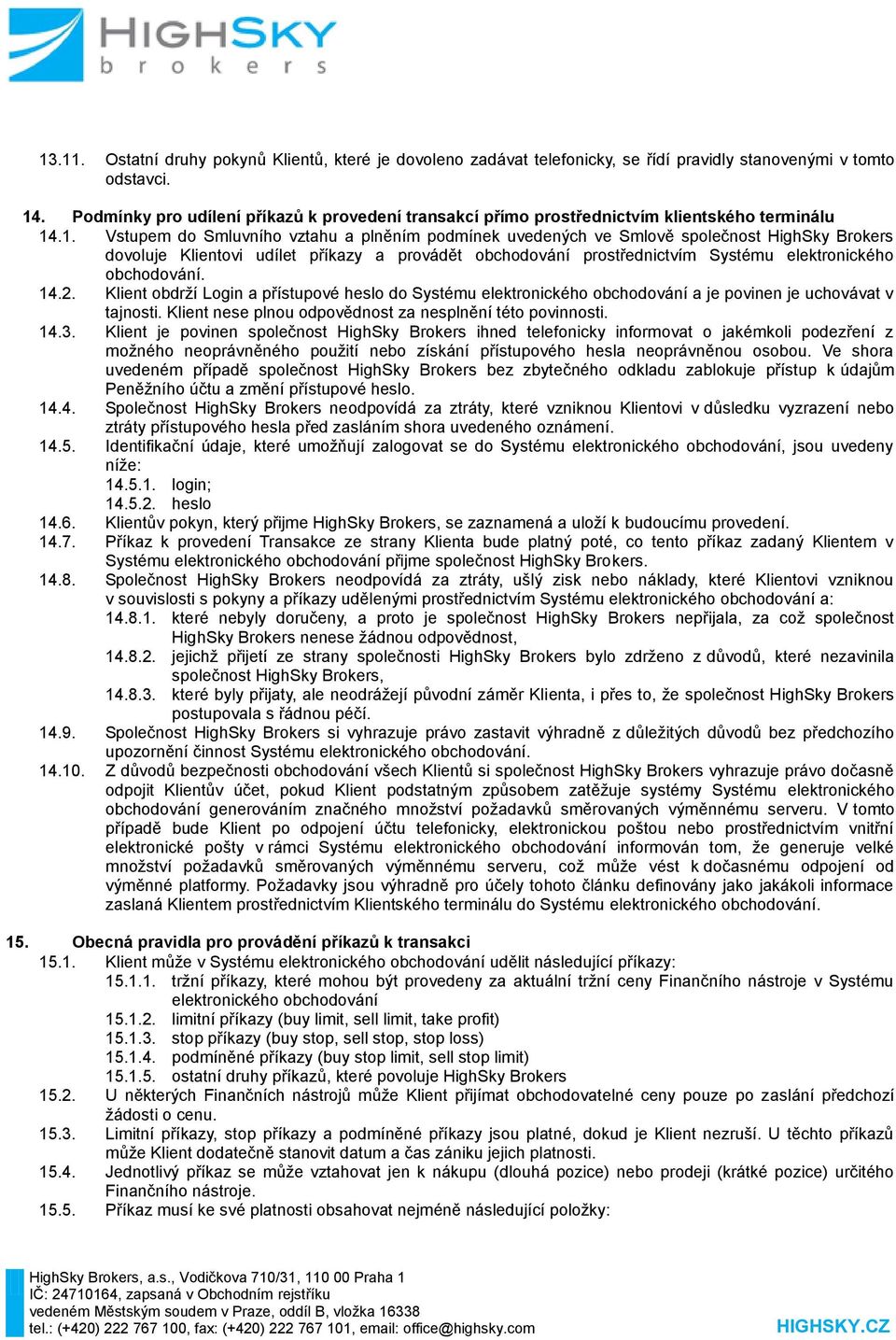 .1. Vstupem do Smluvního vztahu a plněním podmínek uvedených ve Smlově společnost HighSky Brokers dovoluje Klientovi udílet příkazy a provádět obchodování prostřednictvím Systému elektronického