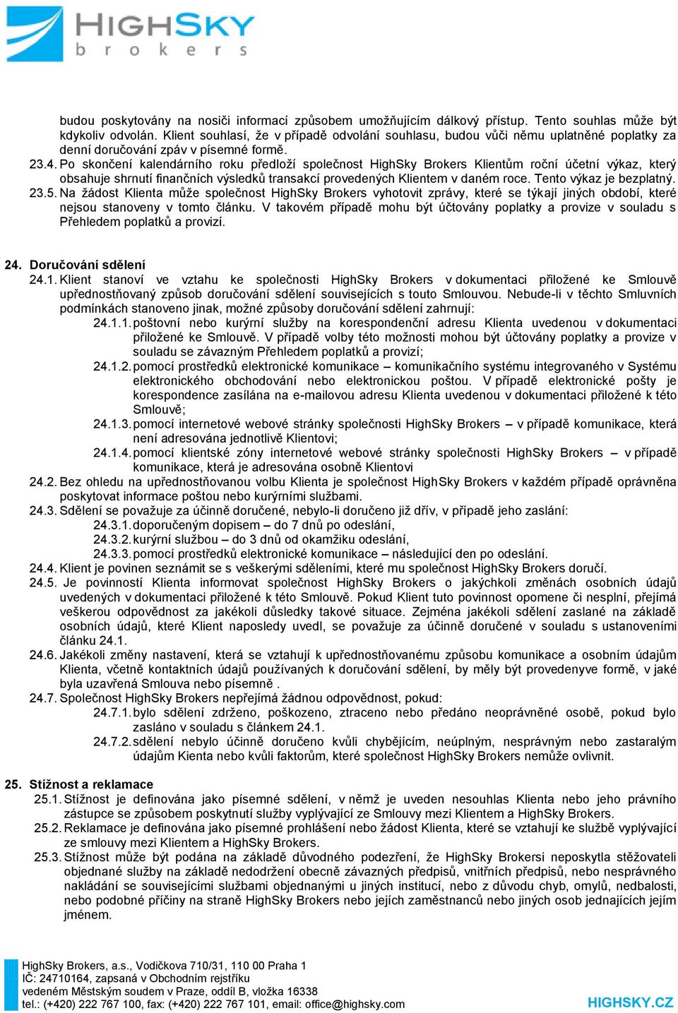 Po skončení kalendárního roku předloží společnost HighSky Brokers Klientům roční účetní výkaz, který obsahuje shrnutí finančních výsledků transakcí provedených Klientem v daném roce.